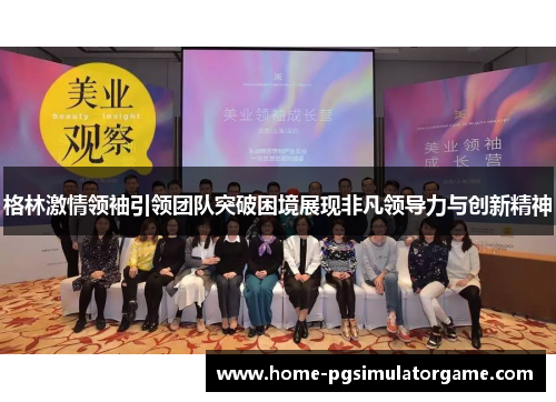 格林激情领袖引领团队突破困境展现非凡领导力与创新精神