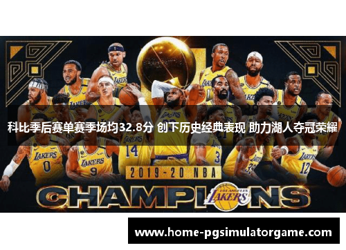 科比季后赛单赛季场均32.8分 创下历史经典表现 助力湖人夺冠荣耀