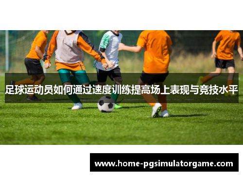 足球运动员如何通过速度训练提高场上表现与竞技水平