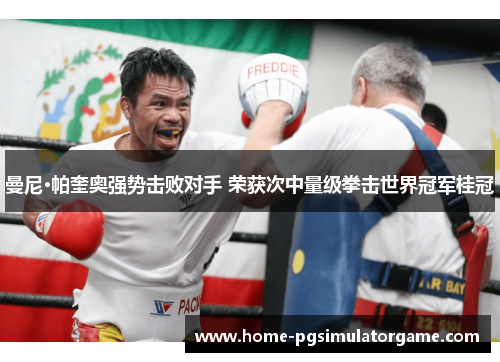 曼尼·帕奎奥强势击败对手 荣获次中量级拳击世界冠军桂冠