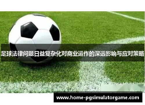 足球法律问题日益复杂化对商业运作的深远影响与应对策略