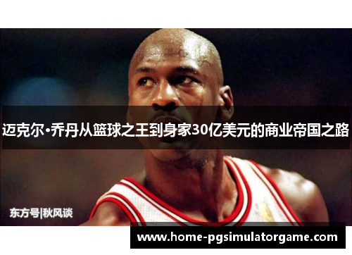 迈克尔·乔丹从篮球之王到身家30亿美元的商业帝国之路