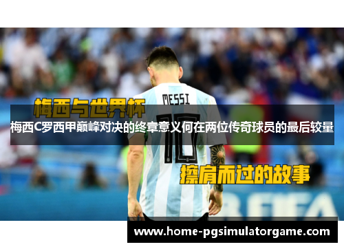 梅西C罗西甲巅峰对决的终章意义何在两位传奇球员的最后较量