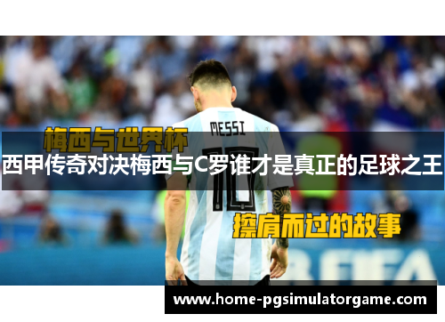 西甲传奇对决梅西与C罗谁才是真正的足球之王
