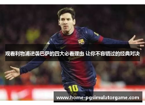 观看利物浦逆袭巴萨的四大必看理由 让你不容错过的经典对决