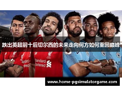 跌出英超前十后切尔西的未来走向何方如何重回巅峰