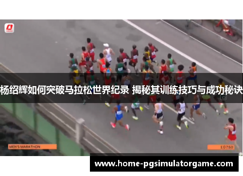 杨绍辉如何突破马拉松世界纪录 揭秘其训练技巧与成功秘诀