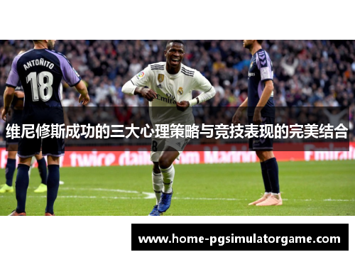 维尼修斯成功的三大心理策略与竞技表现的完美结合