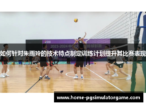 如何针对朱雨玲的技术特点制定训练计划提升其比赛表现