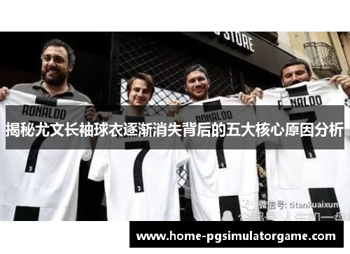 揭秘尤文长袖球衣逐渐消失背后的五大核心原因分析