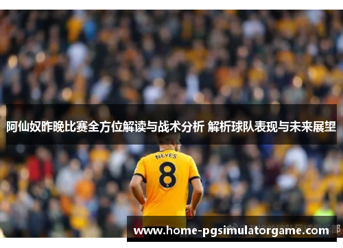 阿仙奴昨晚比赛全方位解读与战术分析 解析球队表现与未来展望