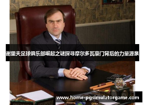 谢里夫足球俱乐部崛起之谜探寻摩尔多瓦豪门背后的力量源泉 谢里夫足球俱乐部崛起之谜探寻摩尔多瓦豪门背后的力量源泉