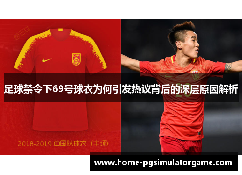足球禁令下69号球衣为何引发热议背后的深层原因解析 足球禁令下69号球衣为何引发热议背后的深层原因解析