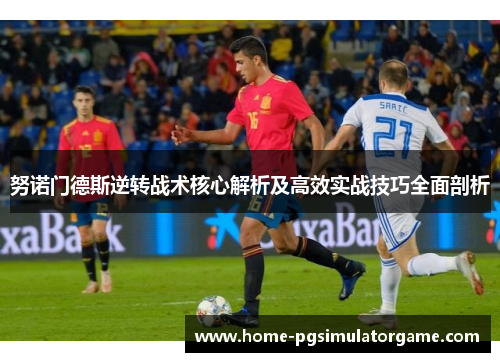 努诺门德斯逆转战术核心解析及高效实战技巧全面剖析 努诺门德斯逆转战术核心解析及高效实战技巧全面剖析