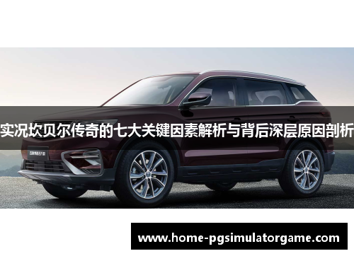 实况坎贝尔传奇的七大关键因素解析与背后深层原因剖析