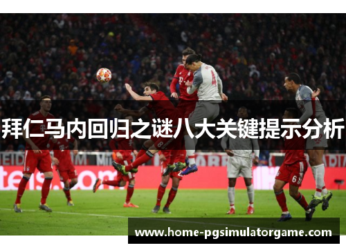 拜仁马内回归之谜八大关键提示分析 拜仁马内回归之谜八大关键提示分析