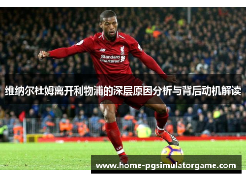 维纳尔杜姆离开利物浦的深层原因分析与背后动机解读 维纳尔杜姆离开利物浦的深层原因分析与背后动机解读